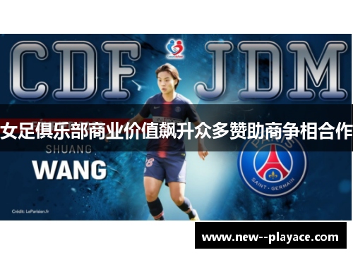女足俱乐部商业价值飙升众多赞助商争相合作